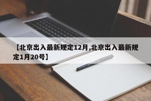 【北京出入最新规定12月,北京出入最新规定1月20号】