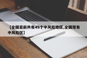 【全国目前共有49个中风险地区,全国现有中风险区】
