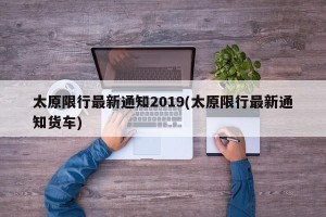 太原限行最新通知2019(太原限行最新通知货车)