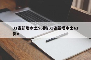 31省新增本土55例/31省新增本土61例n