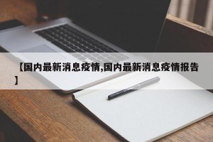 【国内最新消息疫情,国内最新消息疫情报告】