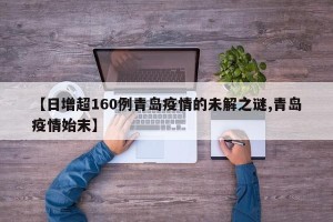 【日增超160例青岛疫情的未解之谜,青岛疫情始末】