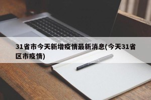 31省市今天新增疫情最新消息(今天31省区市疫情)