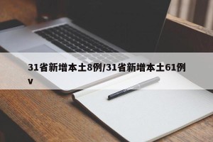 31省新增本土8例/31省新增本土61例v