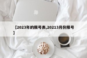 【2023年的限号表,20213月份限号】