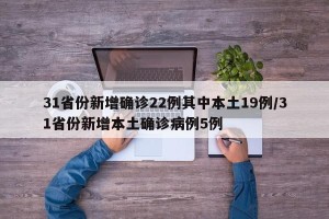 31省份新增确诊22例其中本土19例/31省份新增本土确诊病例5例