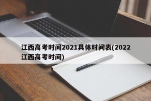 江西高考时间2021具体时间表(2022江西高考时间)