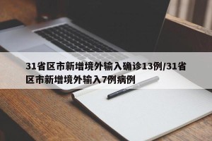 31省区市新增境外输入确诊13例/31省区市新增境外输入7例病例