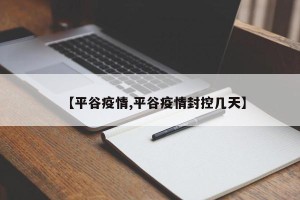 【平谷疫情,平谷疫情封控几天】