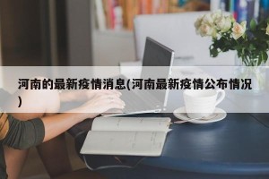 河南的最新疫情消息(河南最新疫情公布情况)