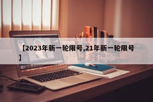 【2023年新一轮限号,21年新一轮限号】