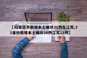 【31省区市新增本土确诊31例在江苏,31省份新增本土确诊30例江苏18例】