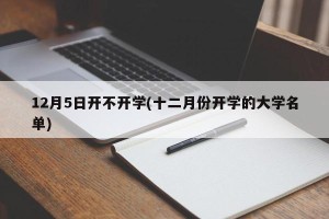 12月5日开不开学(十二月份开学的大学名单)