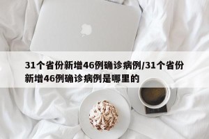 31个省份新增46例确诊病例/31个省份新增46例确诊病例是哪里的