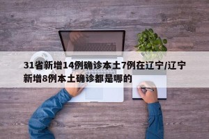 31省新增14例确诊本土7例在辽宁/辽宁新增8例本土确诊都是哪的