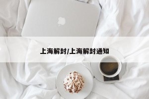 上海解封/上海解封通知