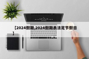 【2024假期,2024假期表法定节假日】