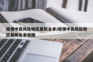 疫情中高风险地区最新名单/疫情中高风险地区最新名单地图