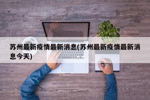 苏州最新疫情最新消息(苏州最新疫情最新消息今天)