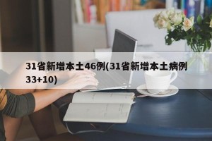 31省新增本土46例(31省新增本土病例33+10)