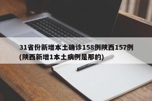 31省份新增本土确诊158例陕西157例(陕西新增1本土病例是那的)