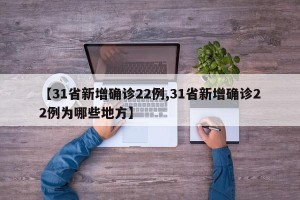 【31省新增确诊22例,31省新增确诊22例为哪些地方】