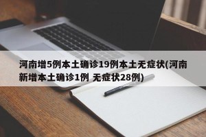 河南增5例本土确诊19例本土无症状(河南新增本土确诊1例 无症状28例)