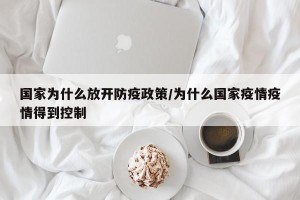 国家为什么放开防疫政策/为什么国家疫情疫情得到控制