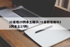 31省增29例本土确诊(31省新增确诊22例本土17例)