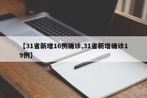 【31省新增16例确诊,31省新增确诊19例】