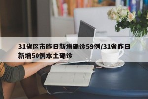 31省区市昨日新增确诊59例/31省昨日新增50例本土确诊