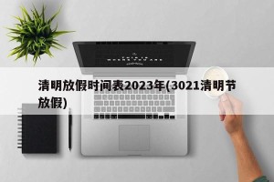 清明放假时间表2023年(3021清明节放假)