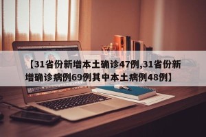【31省份新增本土确诊47例,31省份新增确诊病例69例其中本土病例48例】