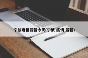 宁波疫情最新今天(宁波 疫情 最新)