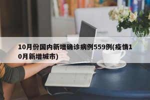 10月份国内新增确诊病例559例(疫情10月新增城市)