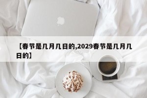 【春节是几月几日的,2029春节是几月几日的】
