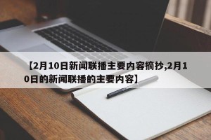 【2月10日新闻联播主要内容摘抄,2月10日的新闻联播的主要内容】