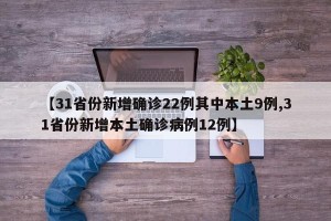 【31省份新增确诊22例其中本土9例,31省份新增本土确诊病例12例】