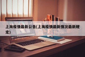 上海疫情最新公告(上海疫情最新情况最新规定)